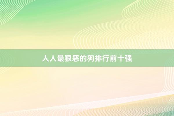 人人最狠恶的狗排行前十强