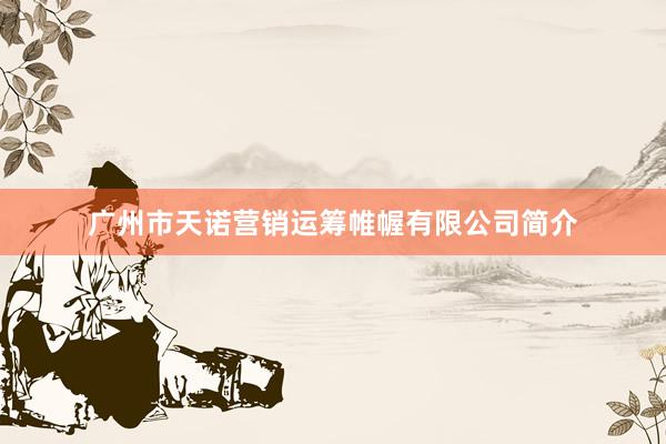 广州市天诺营销运筹帷幄有限公司简介